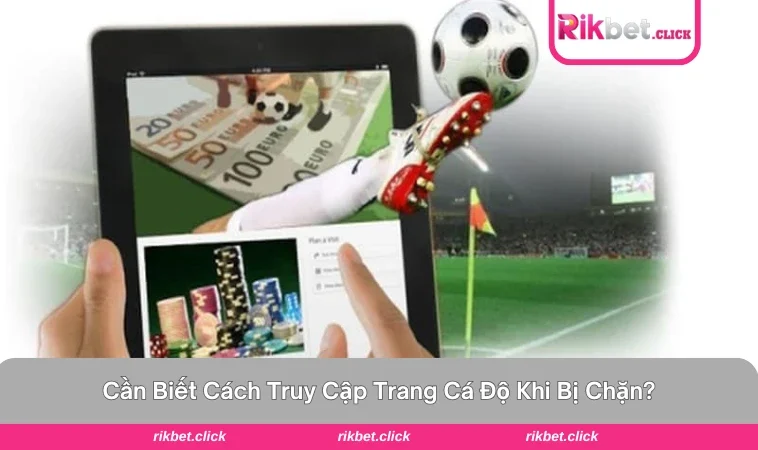 Các lý do cần biết khi truy cập trang cá cược bị chặn